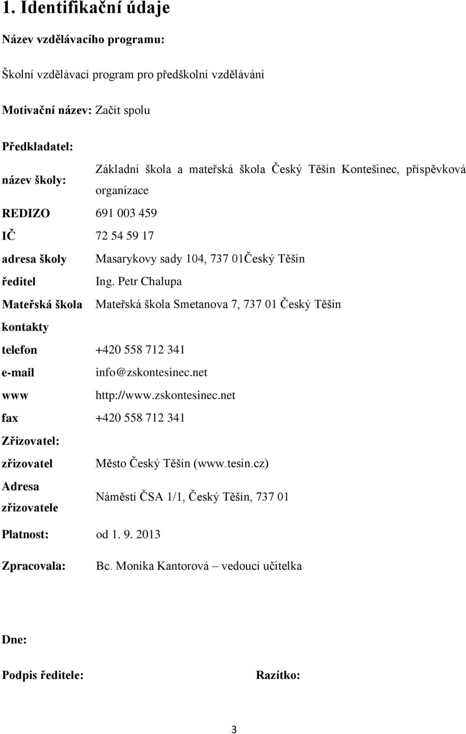 Petr Chalupa Mateřská škola Mateřská škola Smetanova 7, 737 01 Český Těšín kontakty telefon +420 558 712 341 e-mail info@zskontesinec.