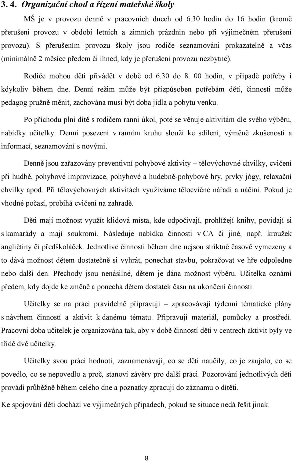 S přerušením provozu školy jsou rodiče seznamováni prokazatelně a včas (minimálně 2 měsíce předem či ihned, kdy je přerušení provozu nezbytné). Rodiče mohou děti přivádět v době od 6.30 do 8.