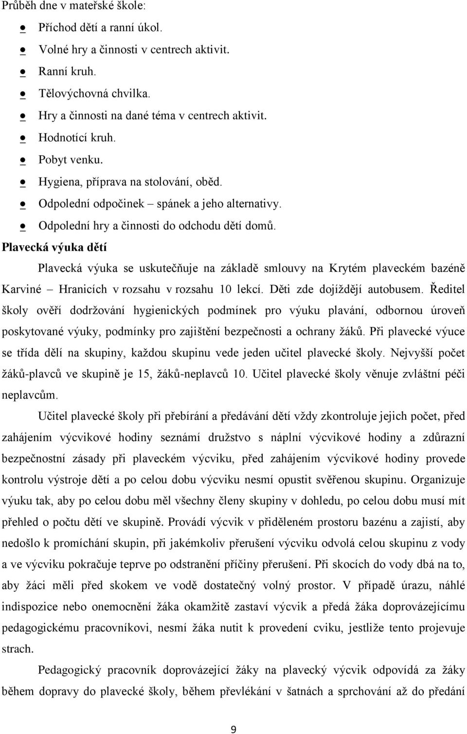 Plavecká výuka dětí Plavecká výuka se uskutečňuje na základě smlouvy na Krytém plaveckém bazéně Karviné Hranicích v rozsahu v rozsahu 10 lekcí. Děti zde dojíždějí autobusem.