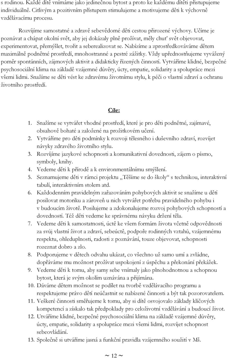 Učíme je poznávat a chápat okolní svět, aby jej dokázaly plně prožívat, měly chuť svět objevovat, experimentovat, přemýšlet, tvořit a seberealizovat se.