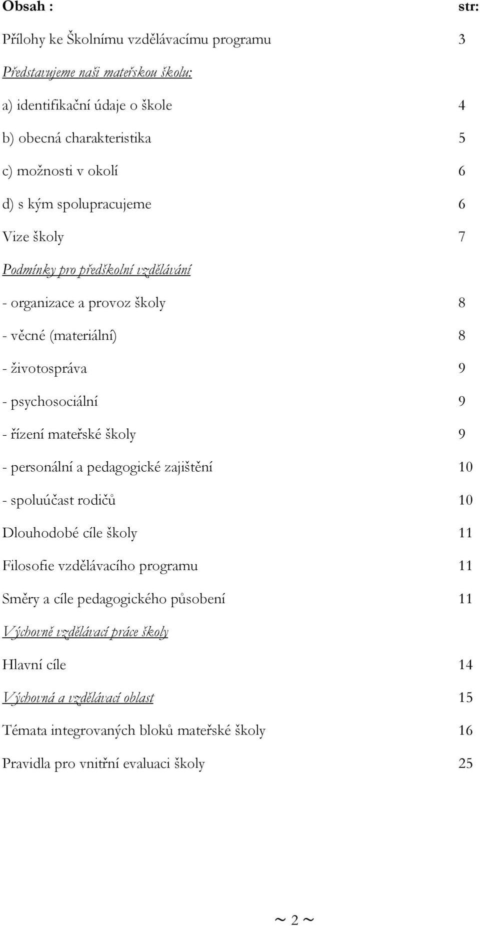 mateřské školy 9 - personální a pedagogické zajištění 10 - spoluúčast rodičů 10 Dlouhodobé cíle školy 11 Filosofie vzdělávacího programu 11 Směry a cíle pedagogického