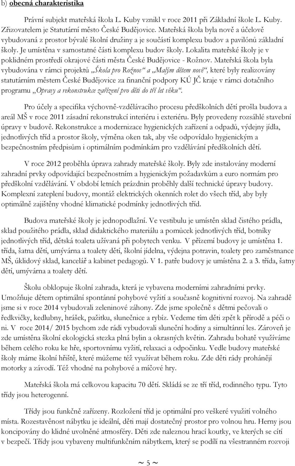 Lokalita mateřské školy je v poklidném prostředí okrajové části města České Budějovice - Rožnov.