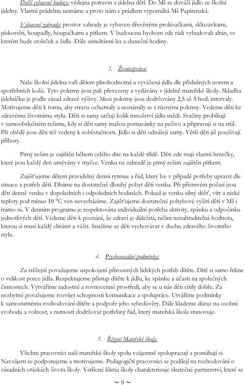 V budoucnu bychom zde rádi vybudovali altán, ve kterém bude stoleček a židle. Dále simultánní les a sluneční hodiny. 3.