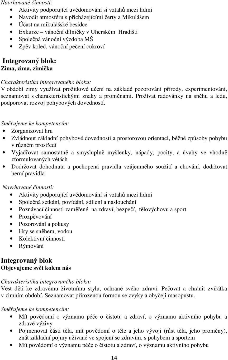 pozorování přírody, experimentování, seznamovat s charakteristickými znaky a proměnami. Prožívat radovánky na sněhu a ledu, podporovat rozvoj pohybových dovedností.