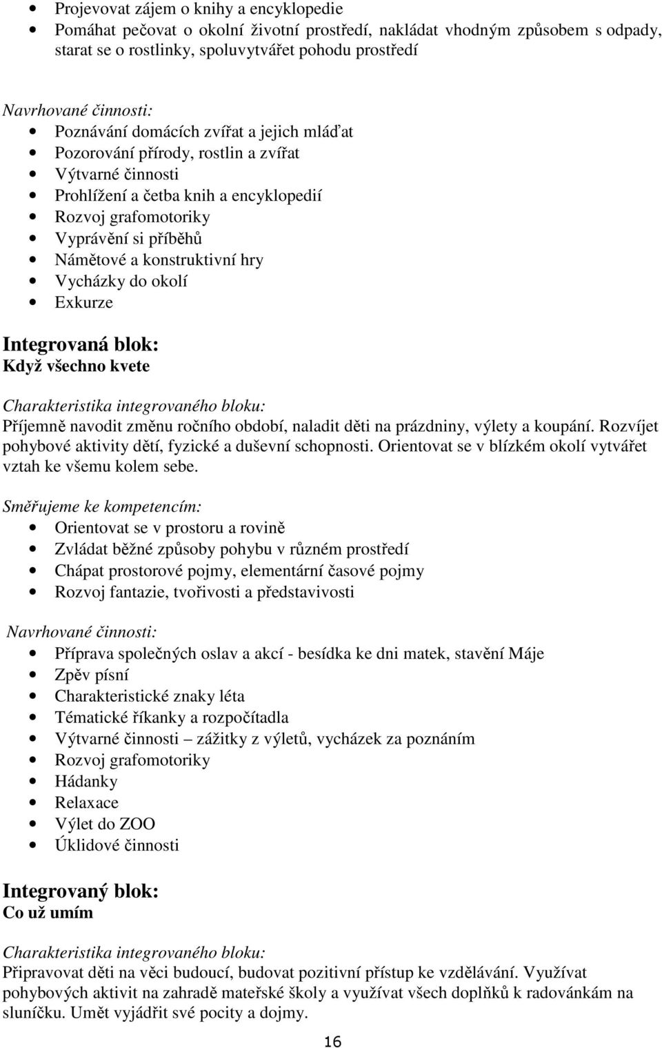 konstruktivní hry Vycházky do okolí Exkurze Integrovaná blok: Když všechno kvete Charakteristika integrovaného bloku: Příjemně navodit změnu ročního období, naladit děti na prázdniny, výlety a