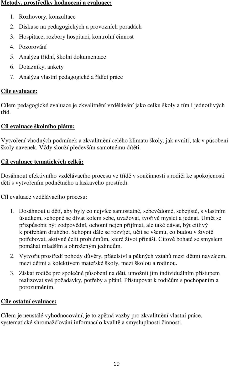 Analýza vlastní pedagogické a řídící práce Cíle evaluace: Cílem pedagogické evaluace je zkvalitnění vzdělávání jako celku školy a tím i jednotlivých tříd.