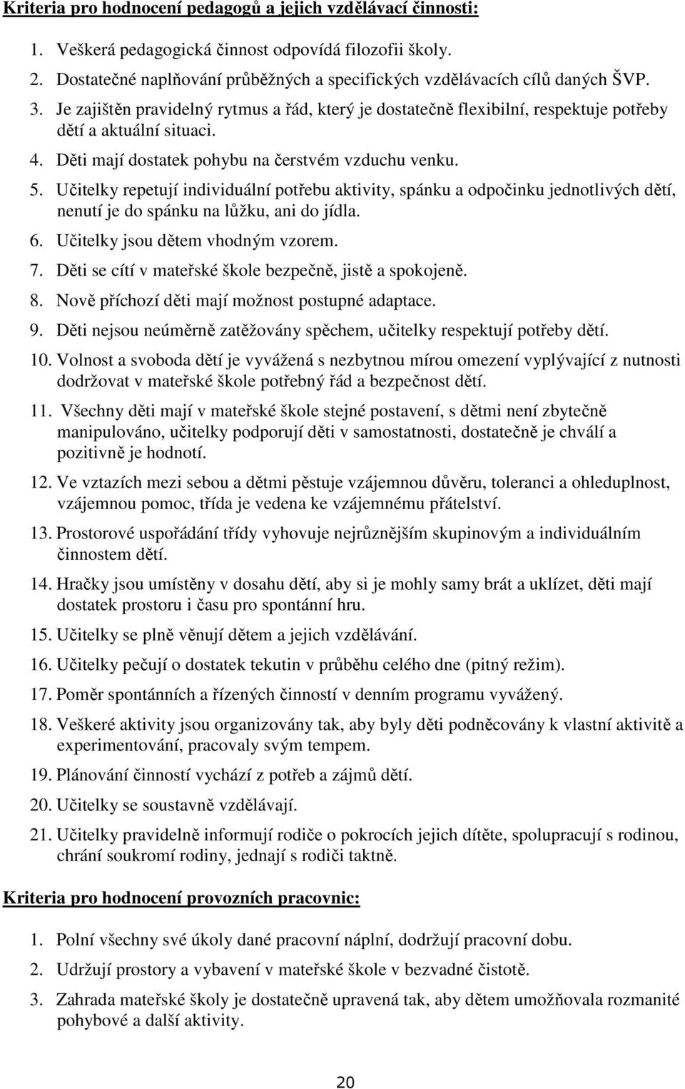 Učitelky repetují individuální potřebu aktivity, spánku a odpočinku jednotlivých dětí, nenutí je do spánku na lůžku, ani do jídla. 6. Učitelky jsou dětem vhodným vzorem. 7.