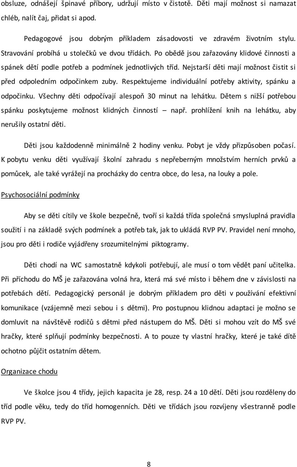 Nejstarší děti mají možnost čistit si před odpoledním odpočinkem zuby. Respektujeme individuální potřeby aktivity, spánku a odpočinku. Všechny děti odpočívají alespoň 30 minut na lehátku.