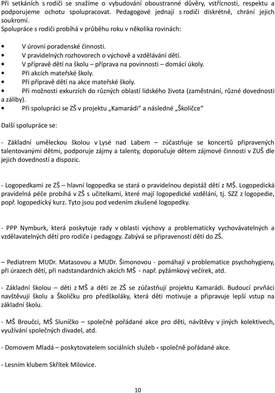 V přípravě dětí na školu příprava na povinnosti domácí úkoly. Při akcích mateřské školy. Při přípravě dětí na akce mateřské školy.