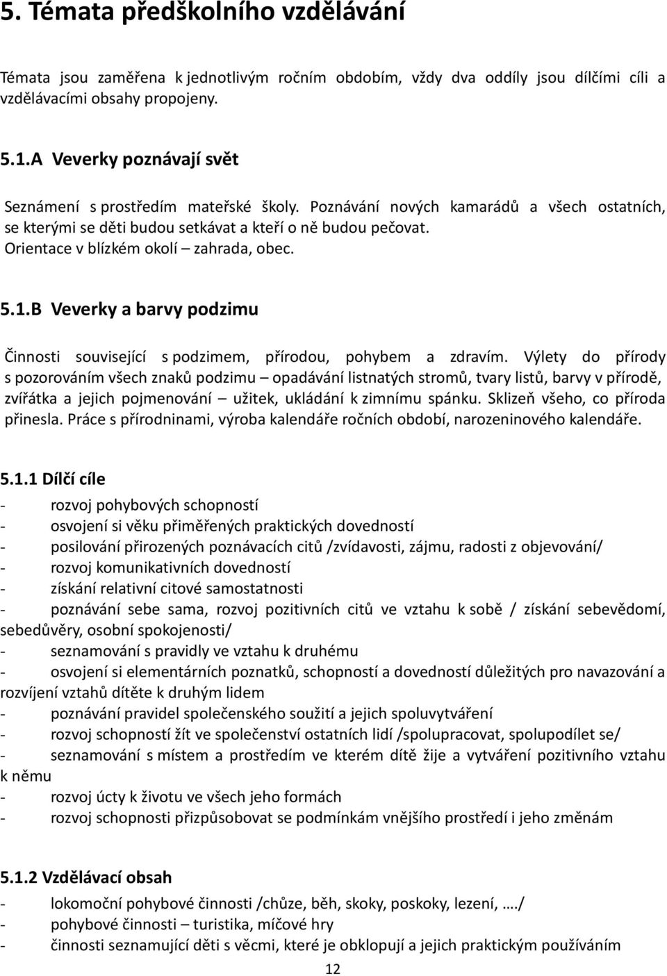 Orientace v blízkém okolí zahrada, obec. 5.1.B Veverky a barvy podzimu Činnosti související s podzimem, přírodou, pohybem a zdravím.