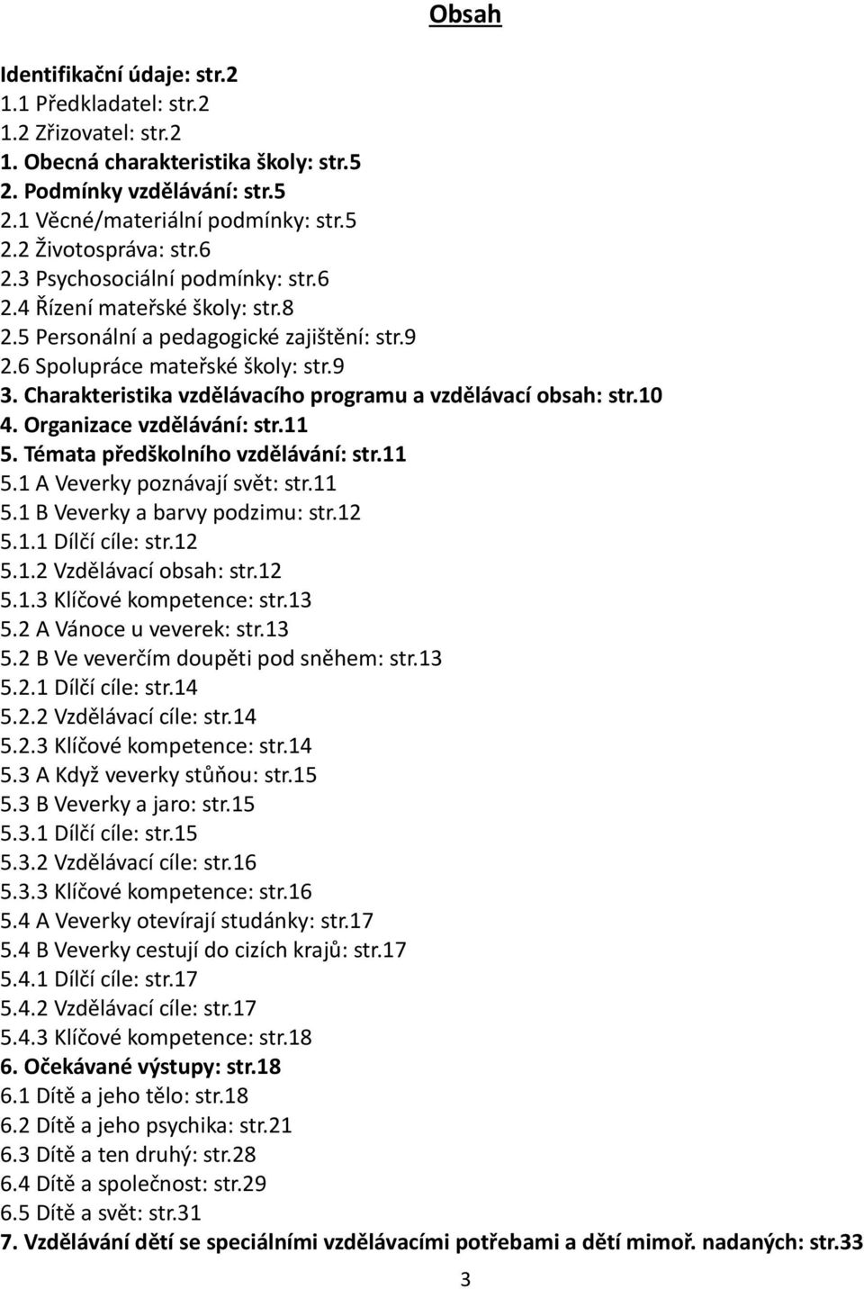 Charakteristika vzdělávacího programu a vzdělávací obsah: str.10 4. Organizace vzdělávání: str.11 5. Témata předškolního vzdělávání: str.11 5.1 A Veverky poznávají svět: str.11 5.1 B Veverky a barvy podzimu: str.