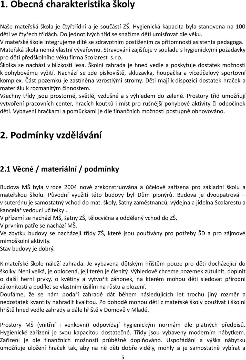 Stravování zajišťuje v souladu s hygienickými požadavky pro děti předškolního věku firma Scolarest s.r.o. Školka se nachází v blízkosti lesa.