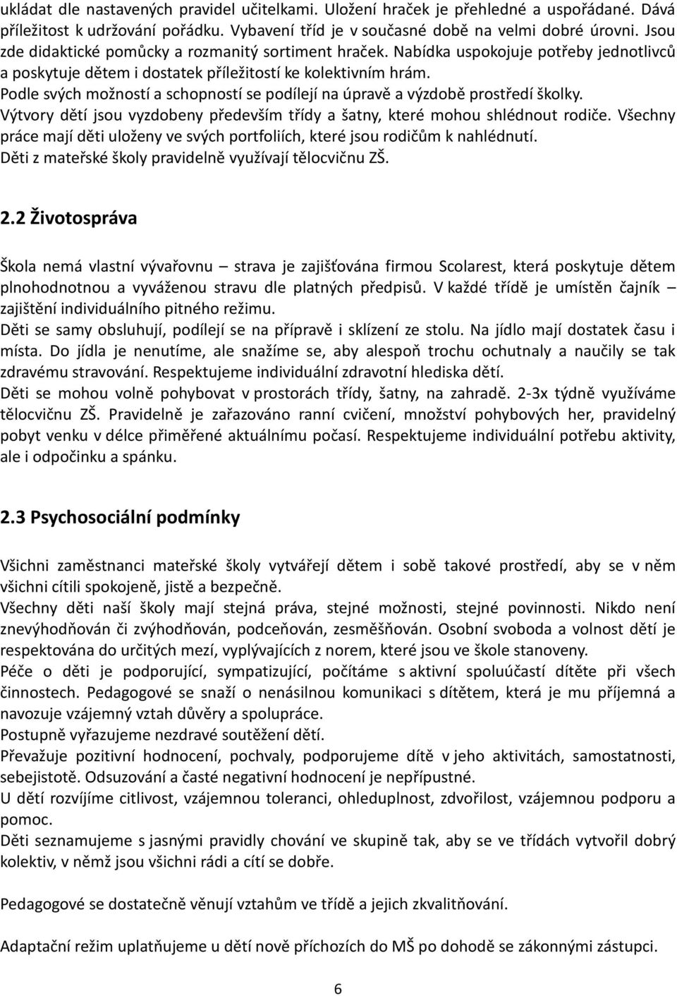 Podle svých možností a schopností se podílejí na úpravě a výzdobě prostředí školky. Výtvory dětí jsou vyzdobeny především třídy a šatny, které mohou shlédnout rodiče.