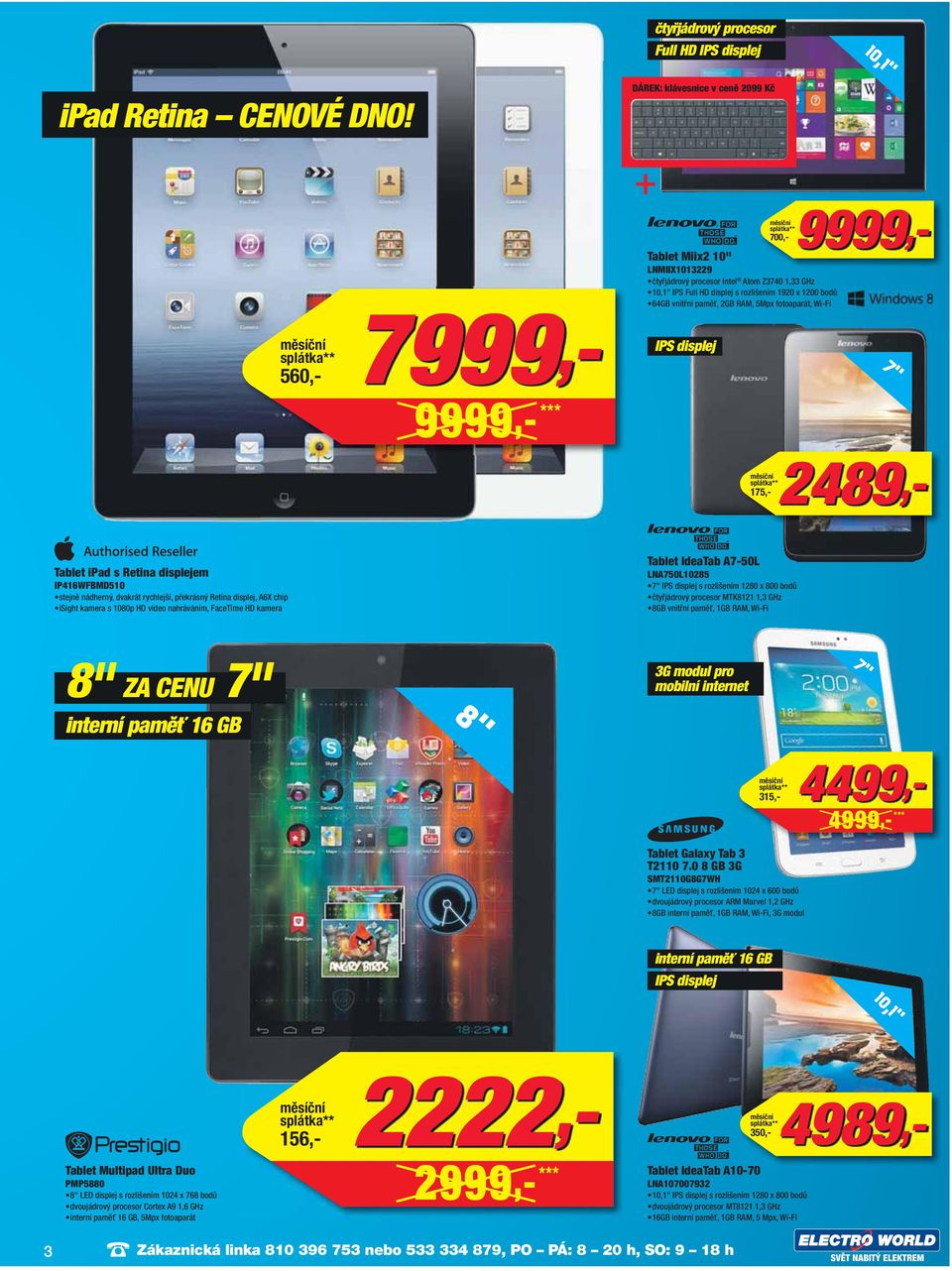 fotoaparát, i-fi 700,-9999,- 560,- 7999,- IPS displej 7" 9999,- *** 175,-2489,- Tablet ipad s Retina displejem IP416FBMD510 stejně nádherný, dvakrát rychlejší, překrásný Retina displej, A6X chip