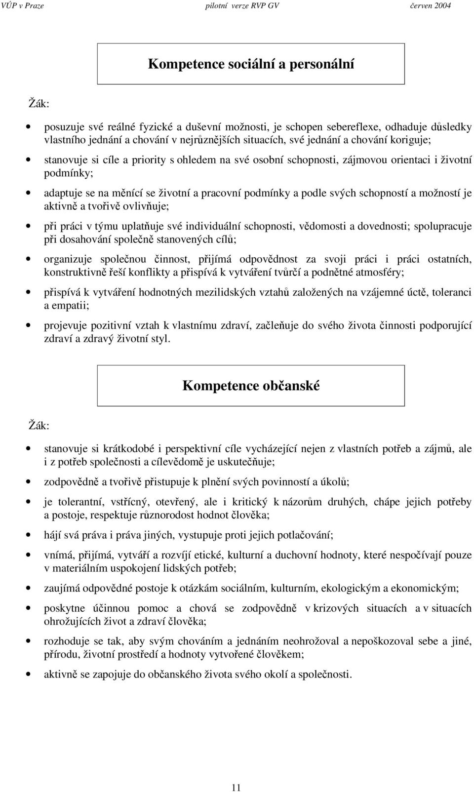 a možností je aktivn a tvoiv ovliv uje; pi práci v týmu uplat uje své individuální schopnosti, vdomosti a dovednosti; spolupracuje pi dosahování spolen stanovených cíl; organizuje spolenou innost,