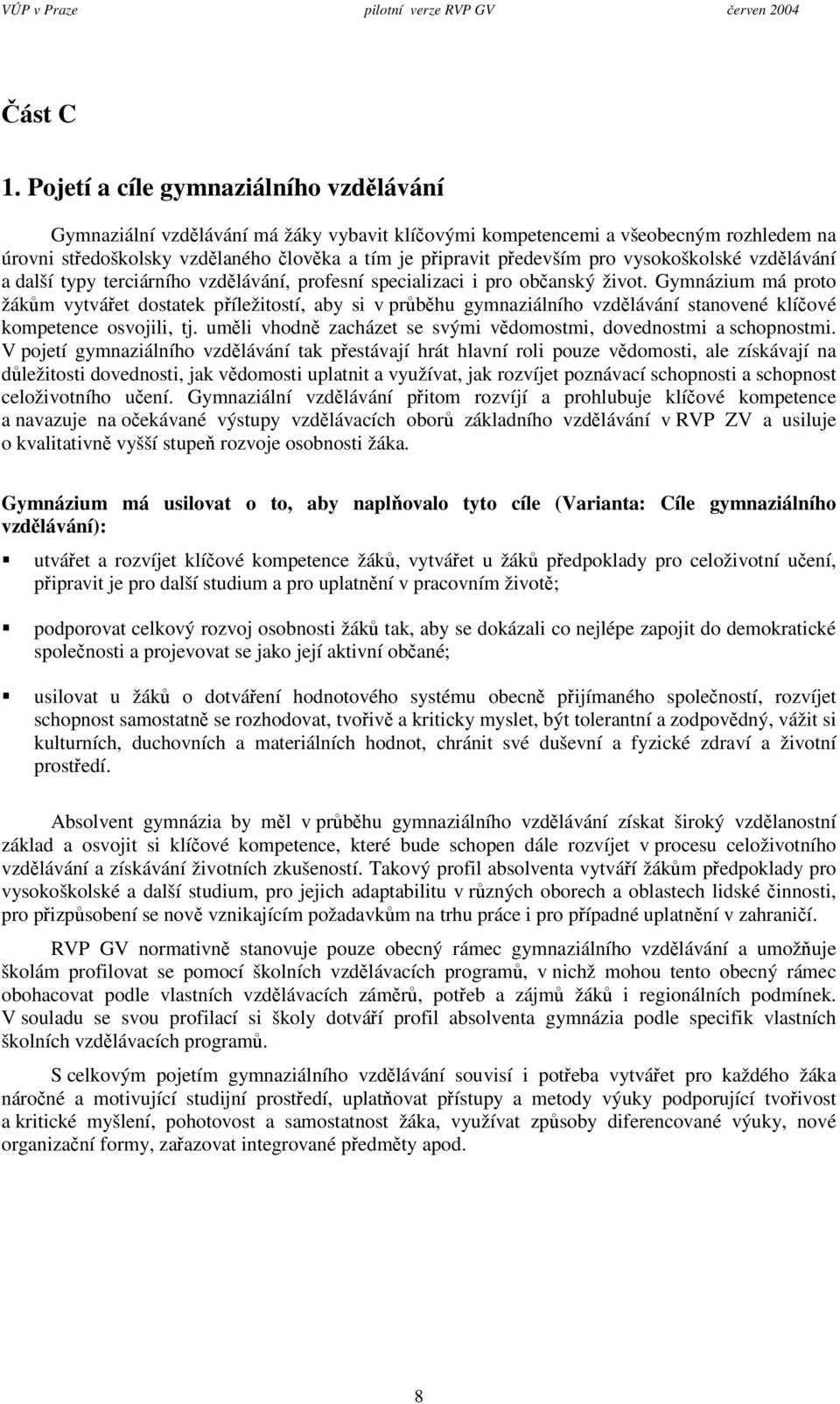 vysokoškolské vzdlávání a další typy terciárního vzdlávání, profesní specializaci i pro obanský život.