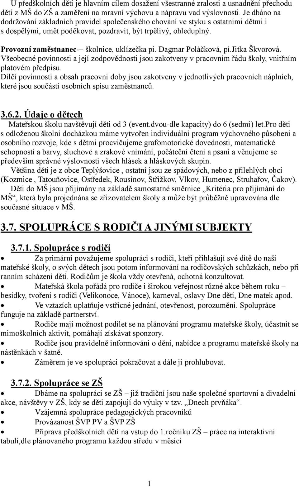 Provozní zaměstnanec- školnice, uklízečka pí. Dagmar Poláčková, pí.jitka Škvorová. Všeobecné povinnosti a její zodpovědnosti jsou zakotveny v pracovním řádu školy, vnitřním platovém předpisu.