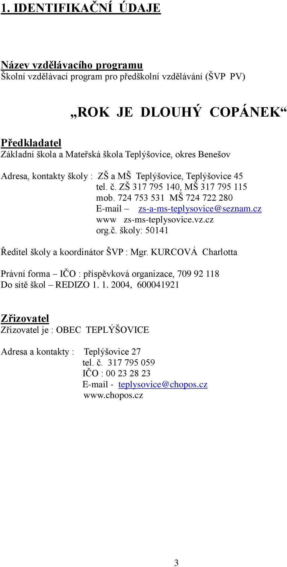 724 753 531 MŠ 724 722 280 E-mail zs-a-ms-teplysovice@seznam.cz www zs-ms-teplysovice.vz.cz org.č. školy: 50141 Ředitel školy a koordinátor ŠVP : Mgr.