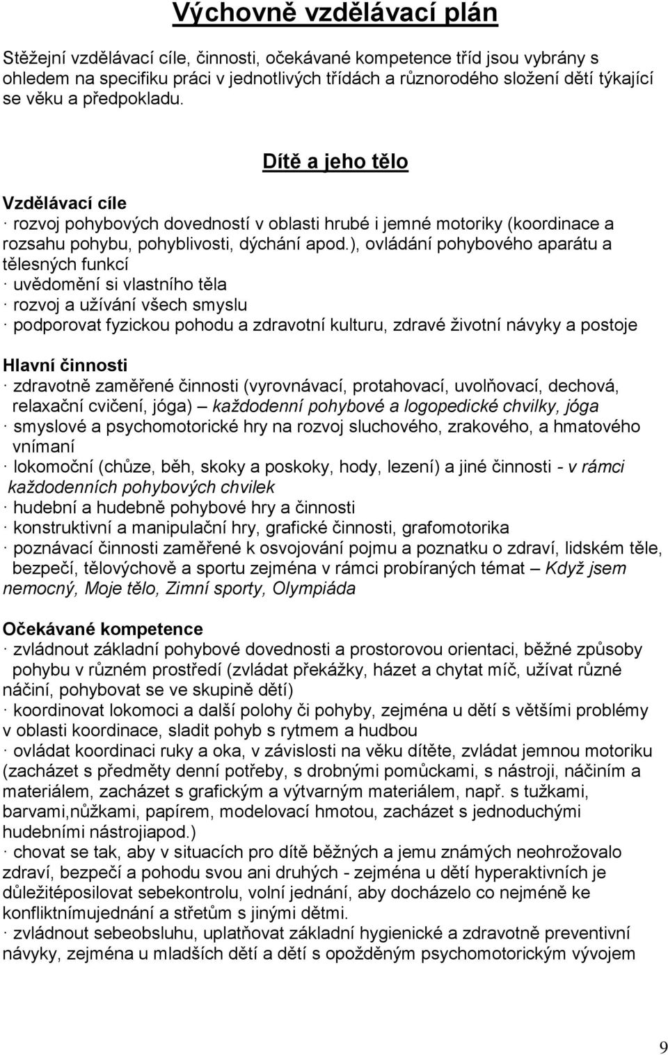 ), ovládání pohybového aparátu a tělesných funkcí uvědomění si vlastního těla rozvoj a užívání všech smyslu podporovat fyzickou pohodu a zdravotní kulturu, zdravé životní návyky a postoje Hlavní