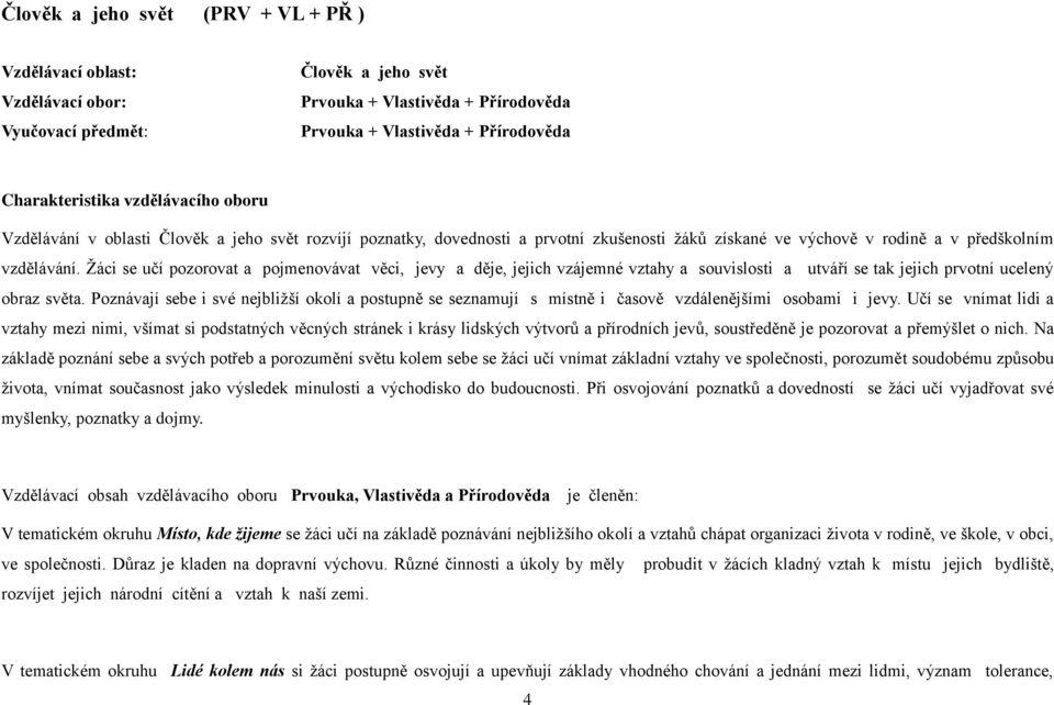 Žáci se učí pozorovat a pojmenovávat věci, jevy a děje, jejich vzájemné vztahy a souvislosti a utváří se tak jejich prvotní ucelený obraz světa.