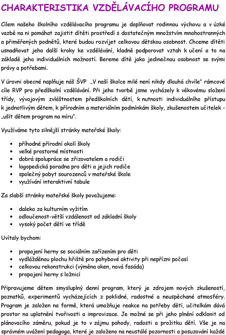 Bereme dítě jak jedinečnu sbnst se svými právy a ptřebami. V úrvni becné naplňuje náš ŠVP V naší šklce milé není nikdy dluhá chvíle rámcvé cíle RVP pr předšklní vzdělávání.