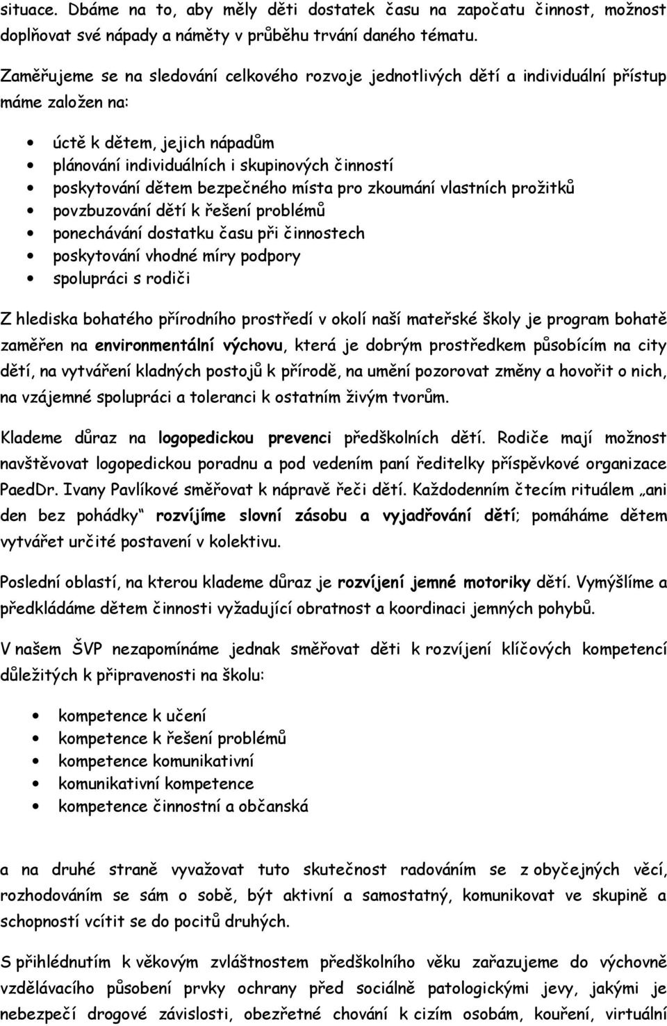 místa pr zkumání vlastních pržitků pvzbuzvání dětí k řešení prblémů pnechávání dstatku času při činnstech pskytvání vhdné míry pdpry splupráci s rdiči Z hlediska bhatéh přírdníh prstředí v klí naší