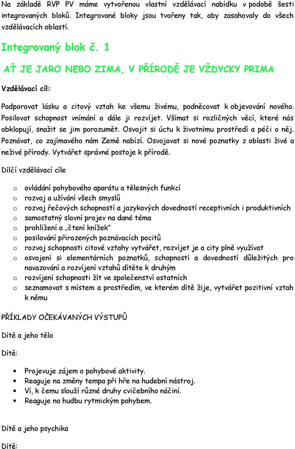 Všímat si rzličných věcí, které nás bklpují, snažit se jim przumět. Osvjit si úctu k živtnímu prstředí a péči něj. Pznávat, c zajímavéh nám Země nabízí.