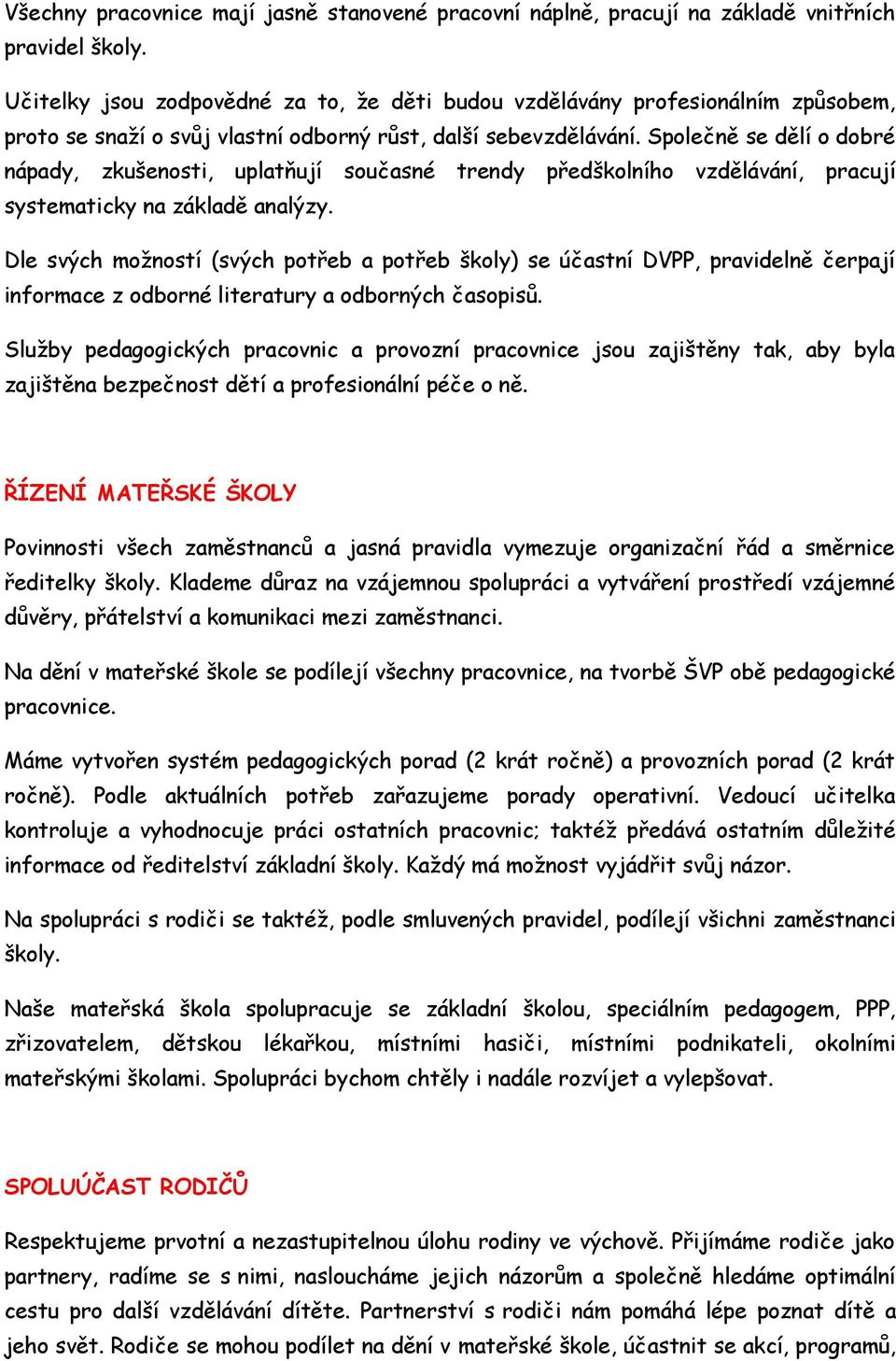 Splečně se dělí dbré nápady, zkušensti, uplatňují sučasné trendy předšklníh vzdělávání, pracují systematicky na základě analýzy.