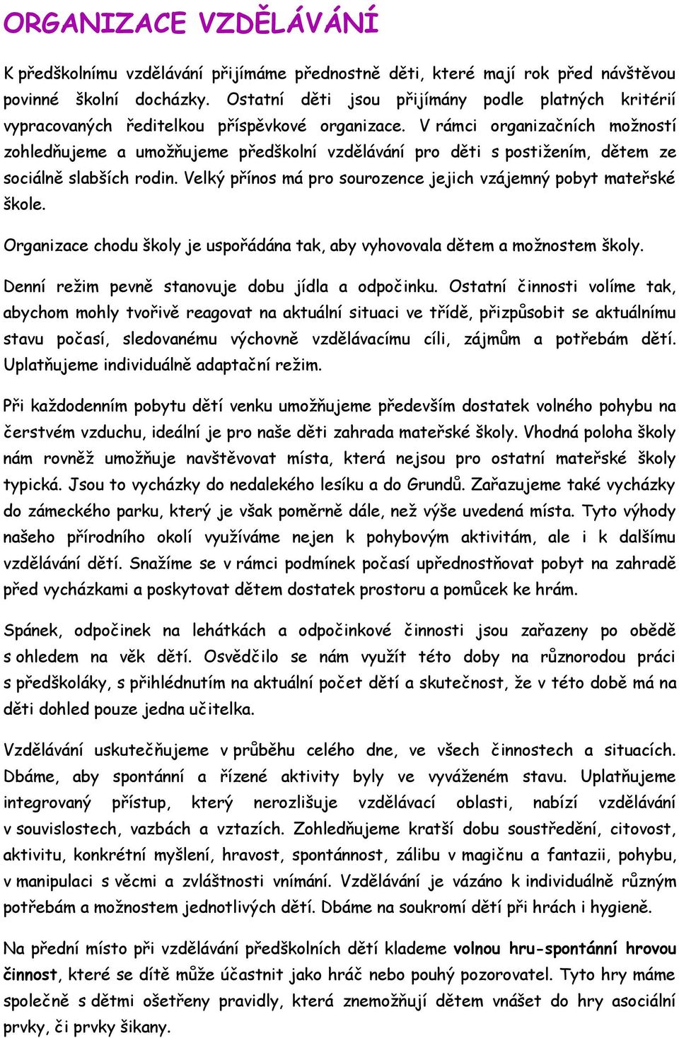 V rámci rganizačních mžnstí zhledňujeme a umžňujeme předšklní vzdělávání pr děti s pstižením, dětem ze sciálně slabších rdin. Velký příns má pr surzence jejich vzájemný pbyt mateřské škle.