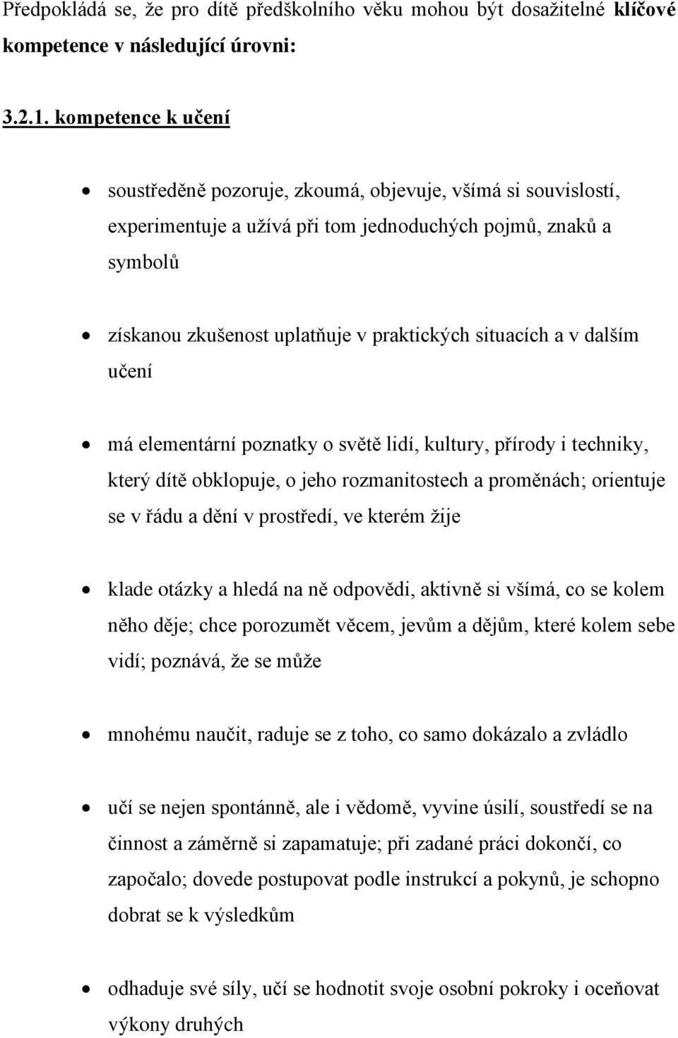 a v dalším učení má elementární poznatky o světě lidí, kultury, přírody i techniky, který dítě obklopuje, o jeho rozmanitostech a proměnách; orientuje se v řádu a dění v prostředí, ve kterém ţije