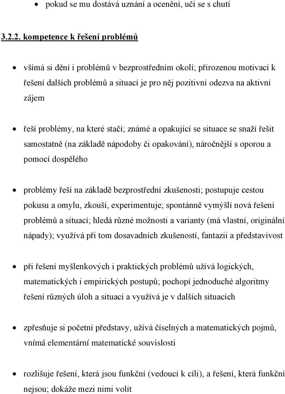 které stačí; známé a opakující se situace se snaţí řešit samostatně (na základě nápodoby či opakování), náročnější s oporou a pomocí dospělého problémy řeší na základě bezprostřední zkušenosti;