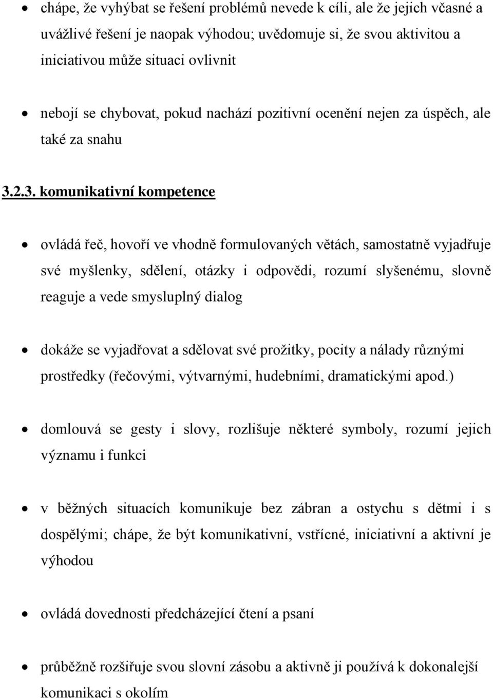 2.3. komunikativní kompetence ovládá řeč, hovoří ve vhodně formulovaných větách, samostatně vyjadřuje své myšlenky, sdělení, otázky i odpovědi, rozumí slyšenému, slovně reaguje a vede smysluplný