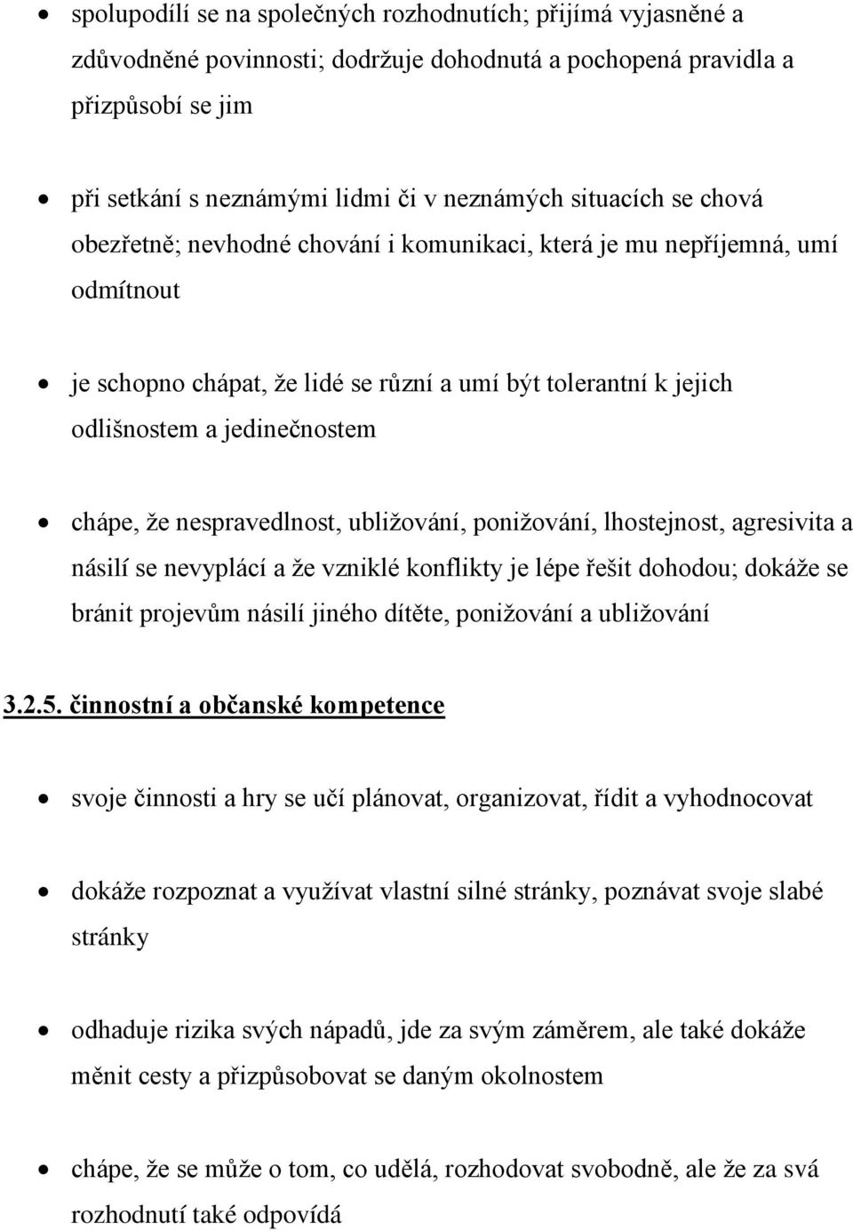 ţe nespravedlnost, ubliţování, poniţování, lhostejnost, agresivita a násilí se nevyplácí a ţe vzniklé konflikty je lépe řešit dohodou; dokáţe se bránit projevům násilí jiného dítěte, poniţování a