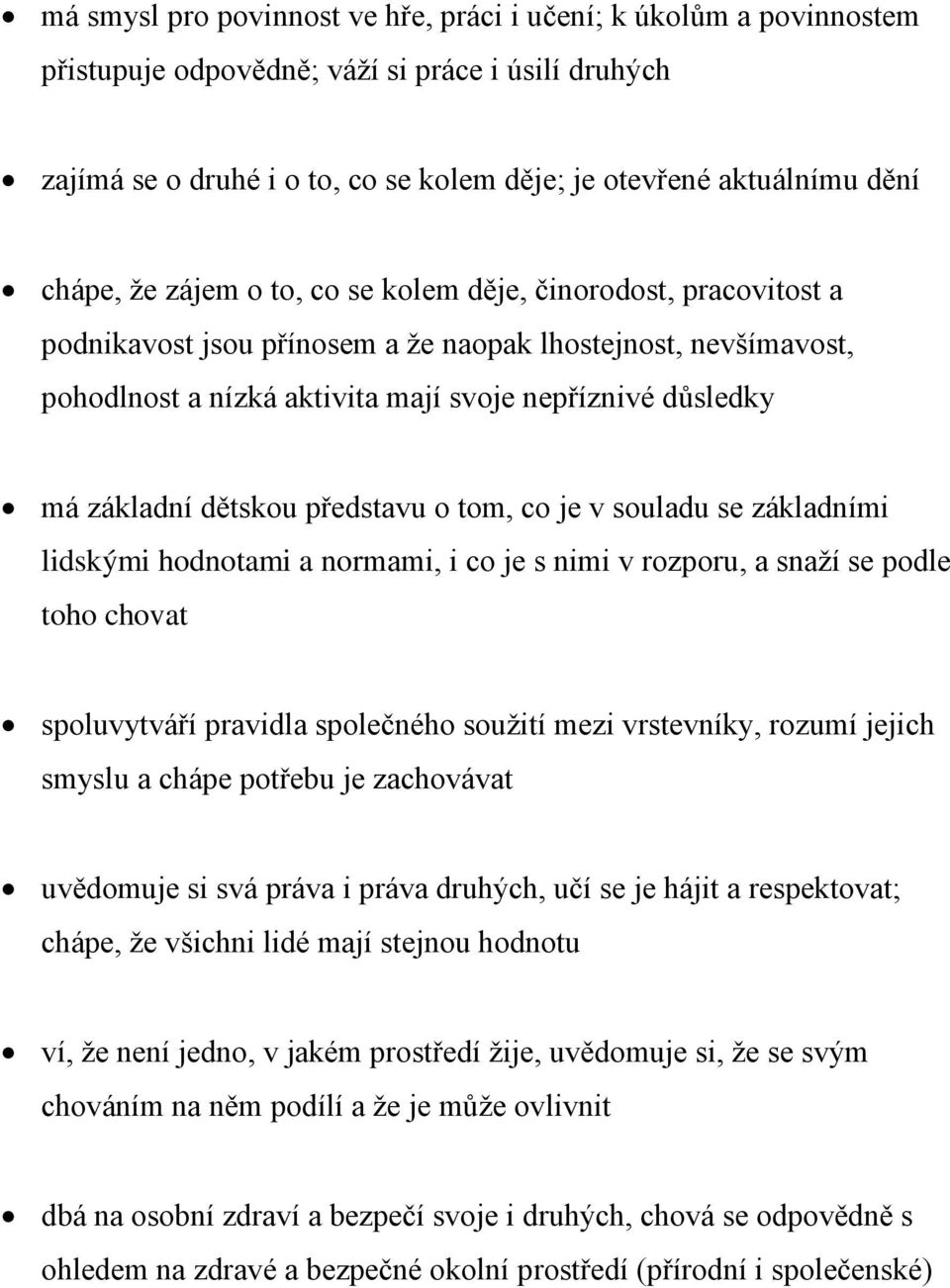 dětskou představu o tom, co je v souladu se základními lidskými hodnotami a normami, i co je s nimi v rozporu, a snaţí se podle toho chovat spoluvytváří pravidla společného souţití mezi vrstevníky,