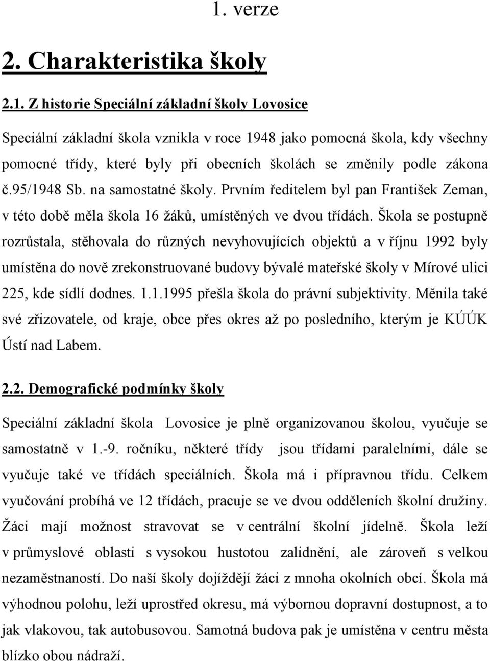 Škola se postupně rozrůstala, stěhovala do různých nevyhovujících objektů a v říjnu 1992 byly umístěna do nově zrekonstruované budovy bývalé mateřské školy v Mírové ulici 225, kde sídlí dodnes. 1.1.1995 přešla škola do právní subjektivity.