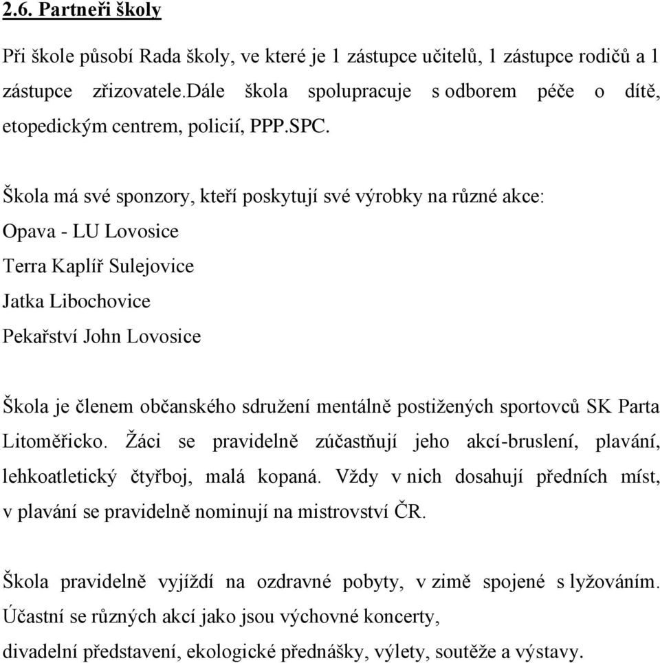 Škola má své sponzory, kteří poskytují své výrobky na různé akce: Opava - LU Lovosice Terra Kaplíř Sulejovice Jatka Libochovice Pekařství John Lovosice Škola je členem občanského sdruţení mentálně