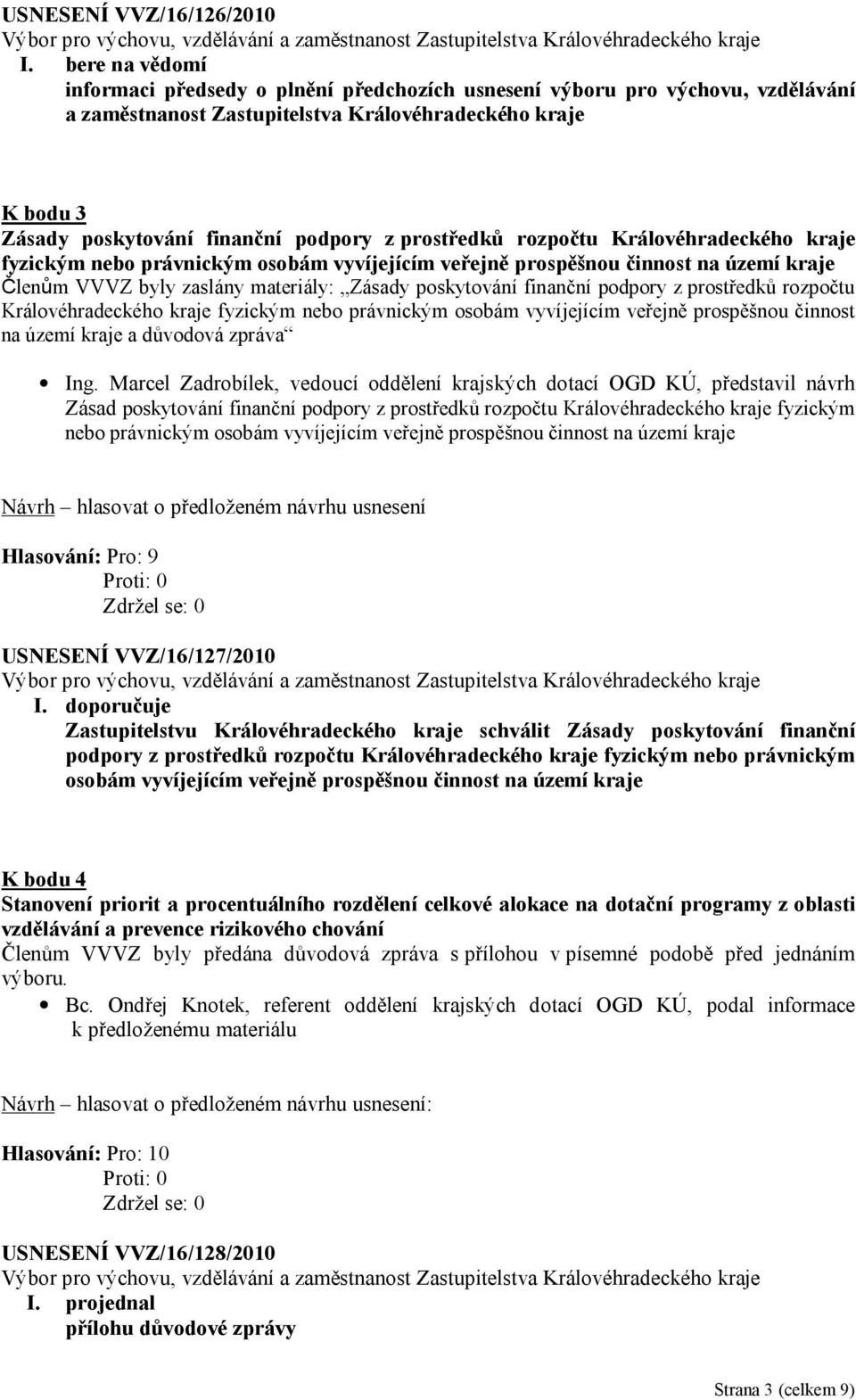 prostředků rozpočtu Královéhradeckého kraje fyzickým nebo právnickým osobám vyvíjejícím veřejně prospěšnou činnost na území kraje Členům VVVZ byly zaslány materiály: Zásady poskytování finanční