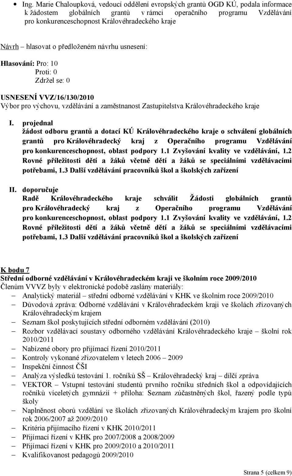 projednal žádost odboru grantů a dotací KÚ Královéhradeckého kraje o schválení globálních grantů pro Královéhradecký kraj z Operačního programu Vzdělávání pro konkurenceschopnost, oblast podpory 1.