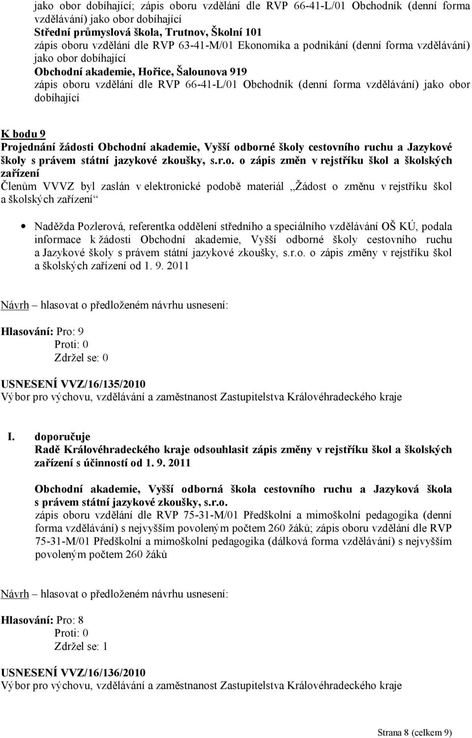 obor dobíhající K bodu 9 Projednání žádosti Obchodní akademie, Vyšší odborné školy cestovního ruchu a Jazykové školy s právem státní jazykové zkoušky, s.r.o. o zápis změn v rejstříku škol a školských