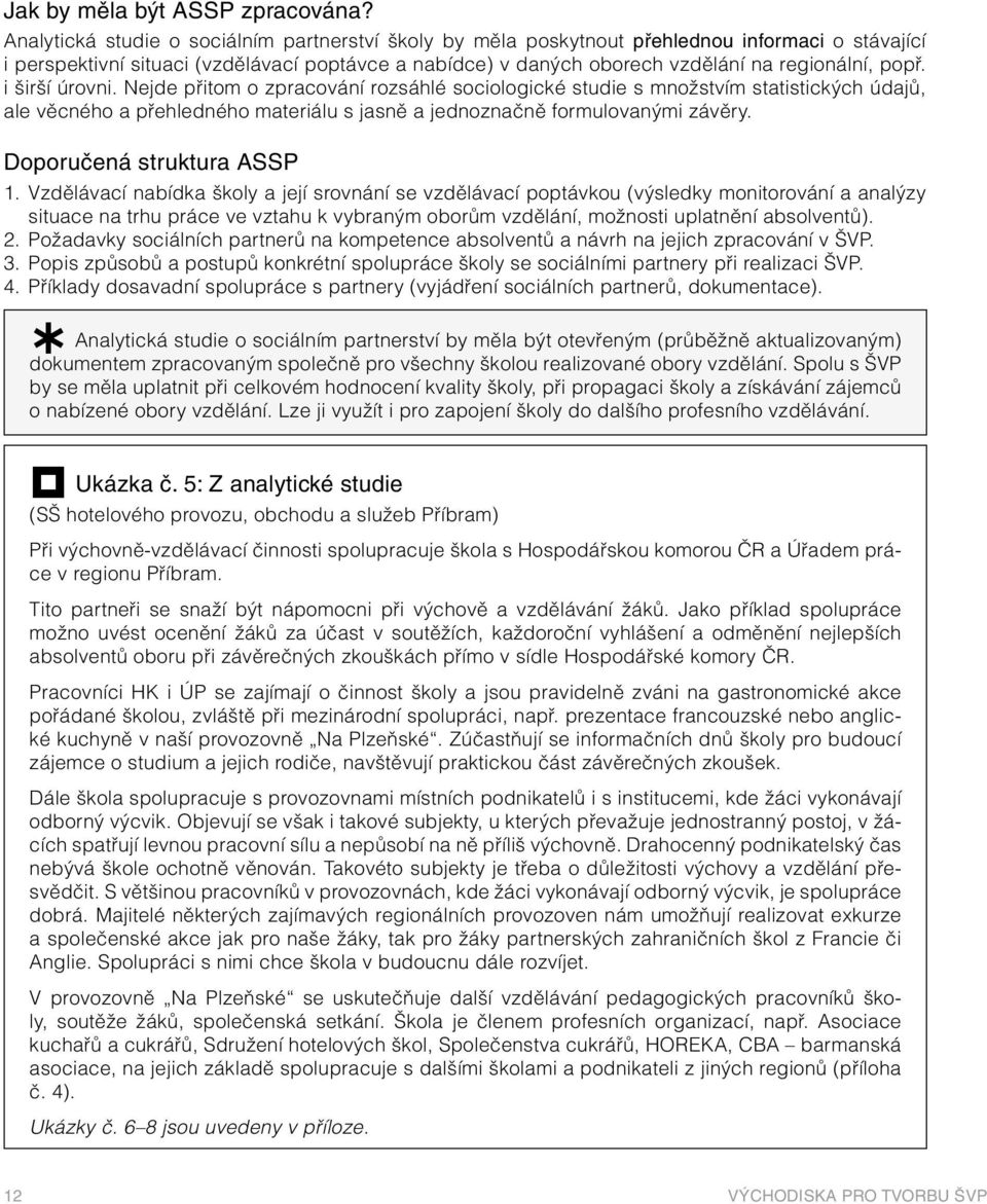 popř. i širší úrovni. Nejde přitom o zpracování rozsáhlé sociologické studie s množstvím statistických údajů, ale věcného a přehledného materiálu s jasně a jednoznačně formulovanými závěry.