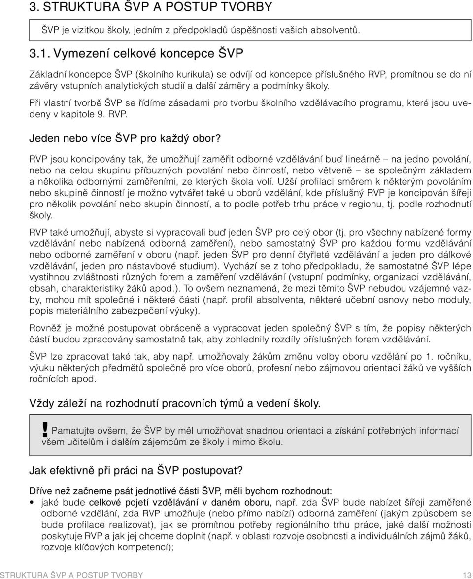 Při vlastní tvorbě ŠVP se řídíme zásadami pro tvorbu školního vzdělávacího programu, které jsou uvedeny v kapitole 9. RVP. Jeden nebo více ŠVP pro každý obor?