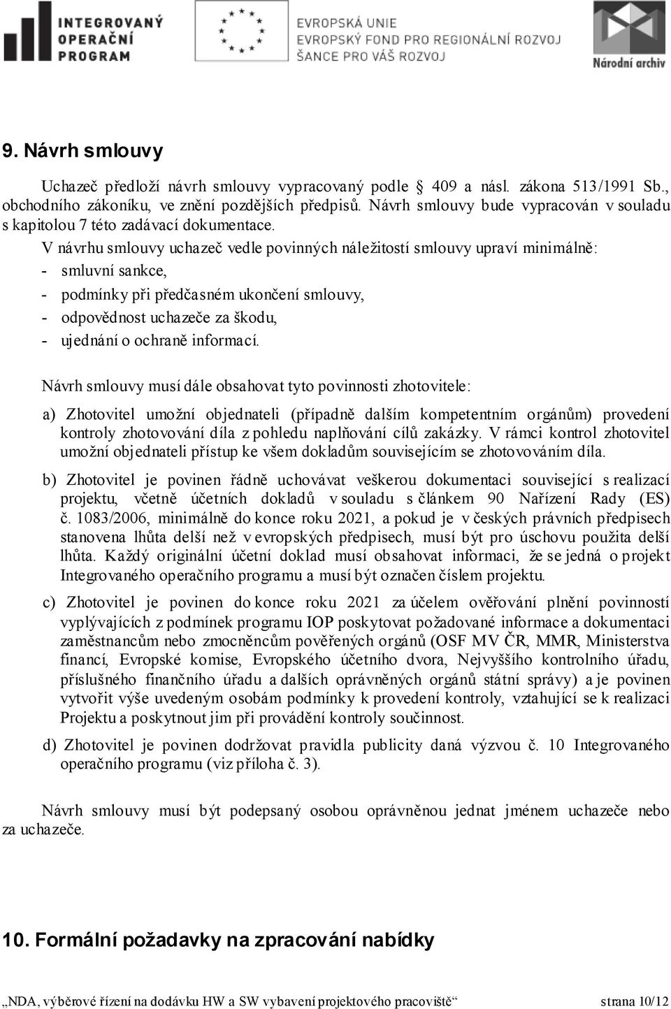 V návrhu smlouvy uchazeč vedle povinných náležitostí smlouvy upraví minimálně: - smluvní sankce, - podmínky při předčasném ukončení smlouvy, - odpovědnost uchazeče za škodu, - ujednání o ochraně