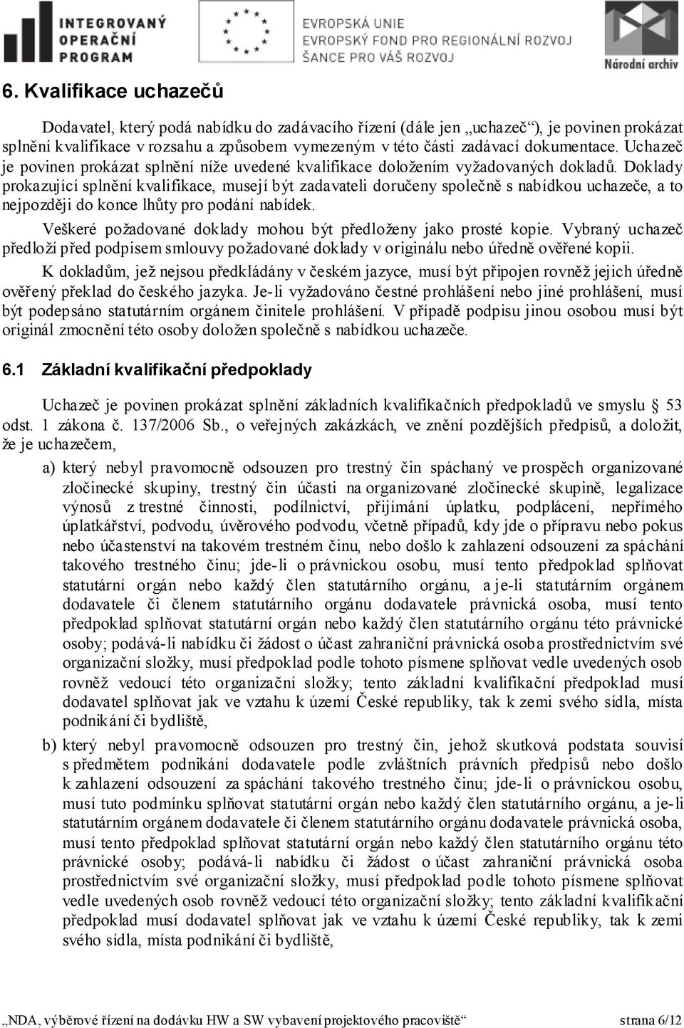 Doklady prokazující splnění kvalifikace, musejí být zadavateli doručeny společně s nabídkou uchazeče, a to nejpozději do konce lhůty pro podání nabídek.