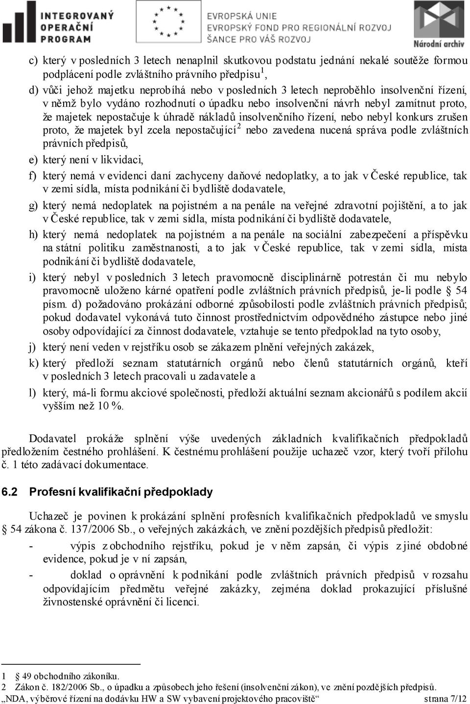 zrušen proto, že majetek byl zcela nepostačující 2 nebo zavedena nucená správa podle zvláštních právních předpisů, e) který není v likvidaci, f) který nemá v evidenci daní zachyceny daňové