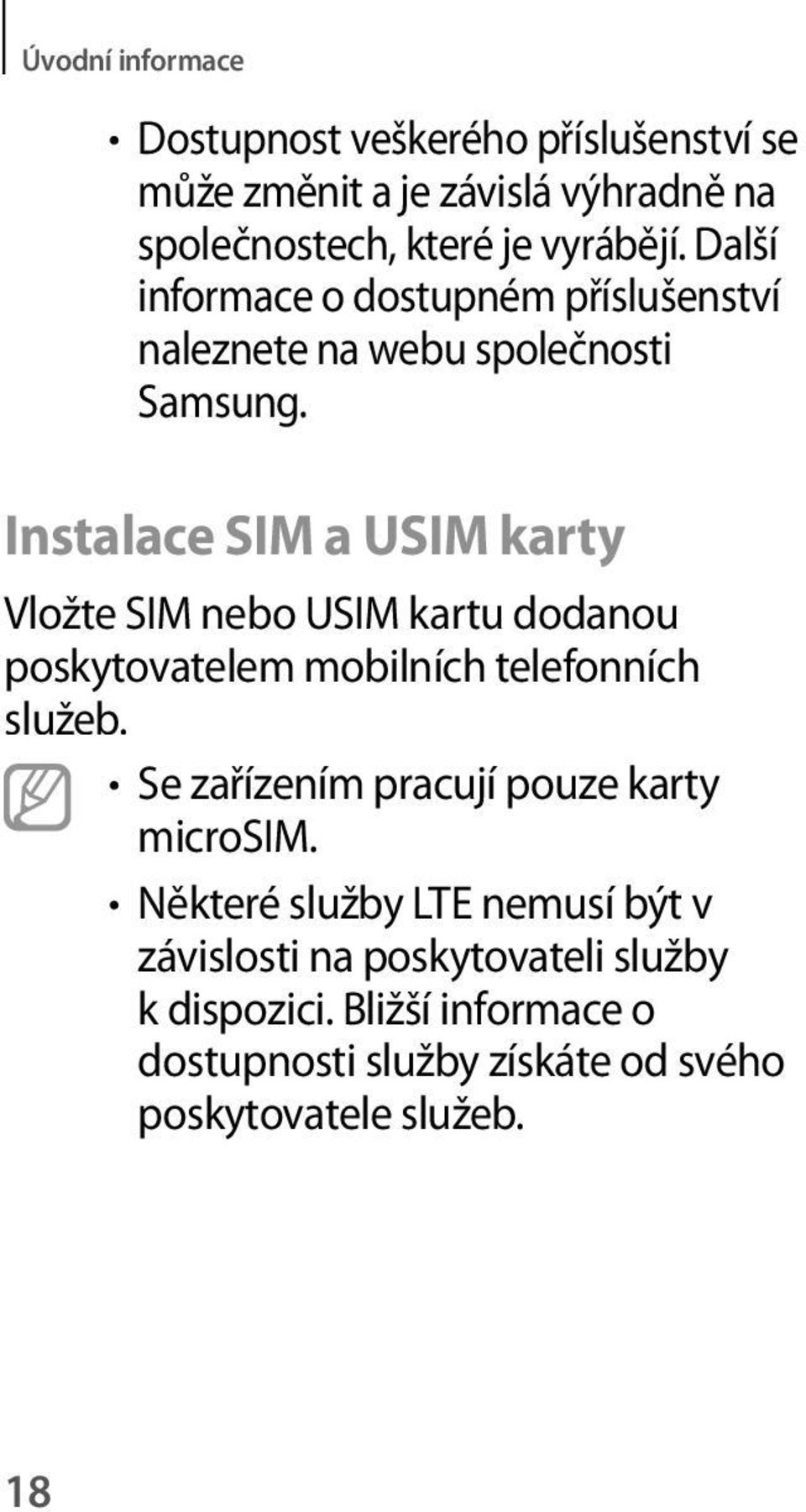 Instalace SIM a USIM karty Vložte SIM nebo USIM kartu dodanou poskytovatelem mobilních telefonních služeb.