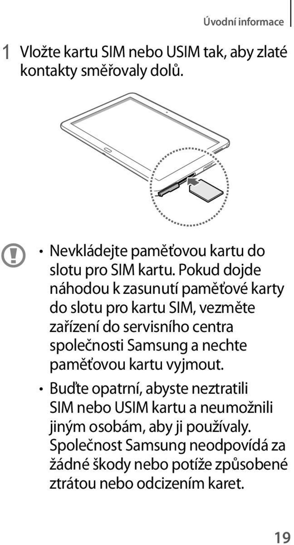 Pokud dojde náhodou k zasunutí paměťové karty do slotu pro kartu SIM, vezměte zařízení do servisního centra společnosti