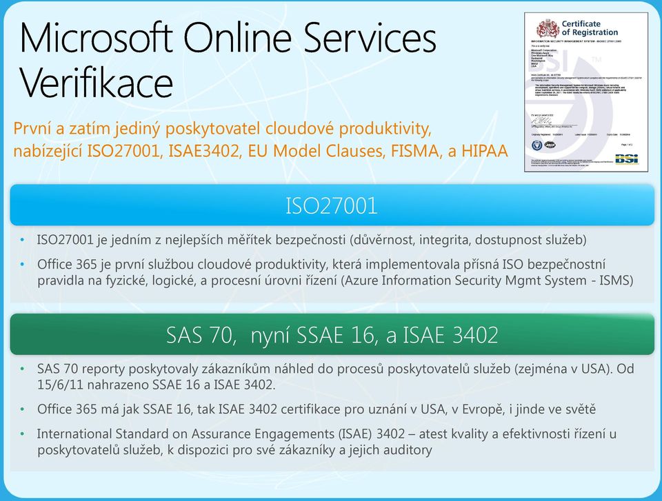 Security Mgmt System - ISMS) SAS 70, nyní SSAE 16, a ISAE 3402 SAS 70 reporty poskytovaly zákazníkům náhled do procesů poskytovatelů služeb (zejména v USA). Od 15/6/11 nahrazeno SSAE 16 a ISAE 3402.