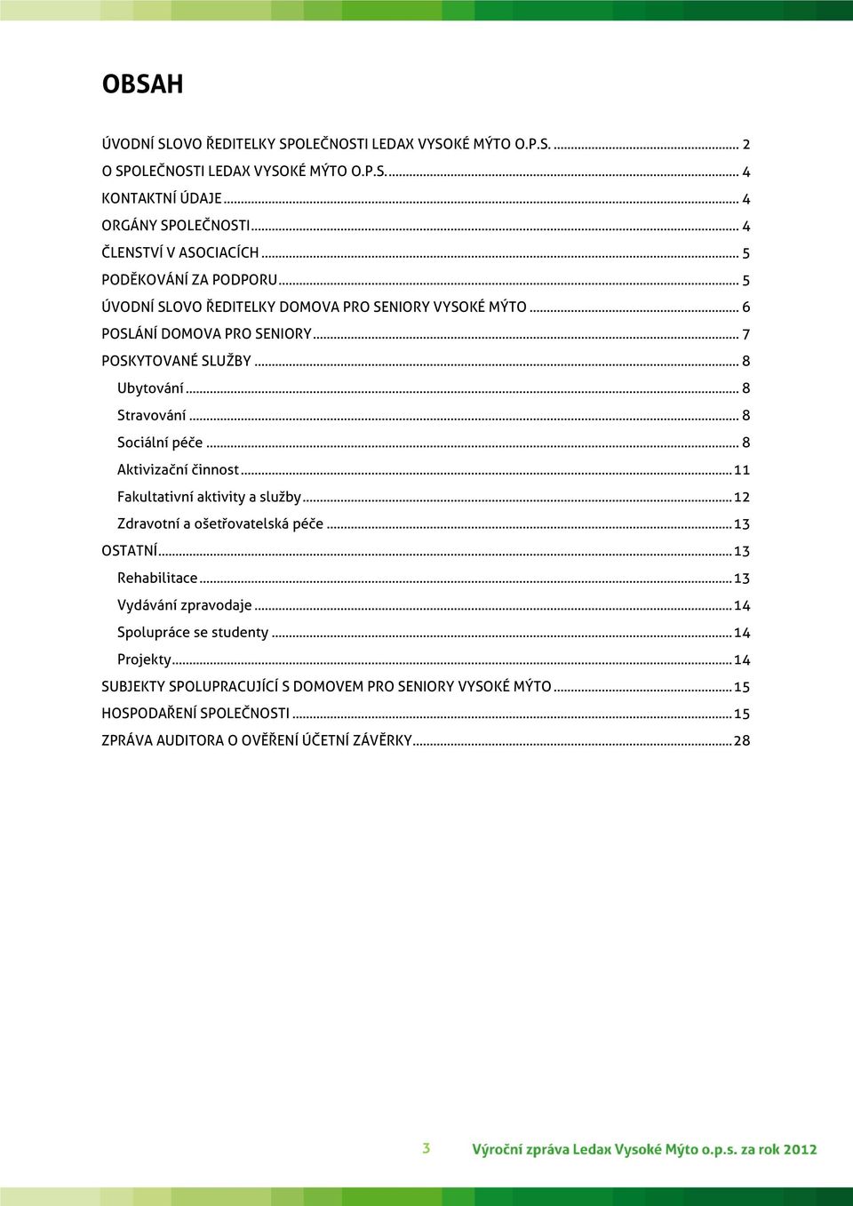 .. 8 Sociální péče... 8 Aktivizační činnost... 11 Fakultativní aktivity a služby... 12 Zdravotní a ošetřovatelská péče... 13 OSTATNÍ... 13 Rehabilitace... 13 Vydávání zpravodaje.