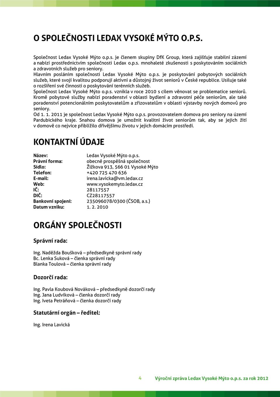 Usiluje také o rozšíření své činnosti o poskytování terénních služeb. Společnost Ledax Vysoké Mýto o.p.s. vznikla v roce 2010 s cílem věnovat se problematice seniorů.