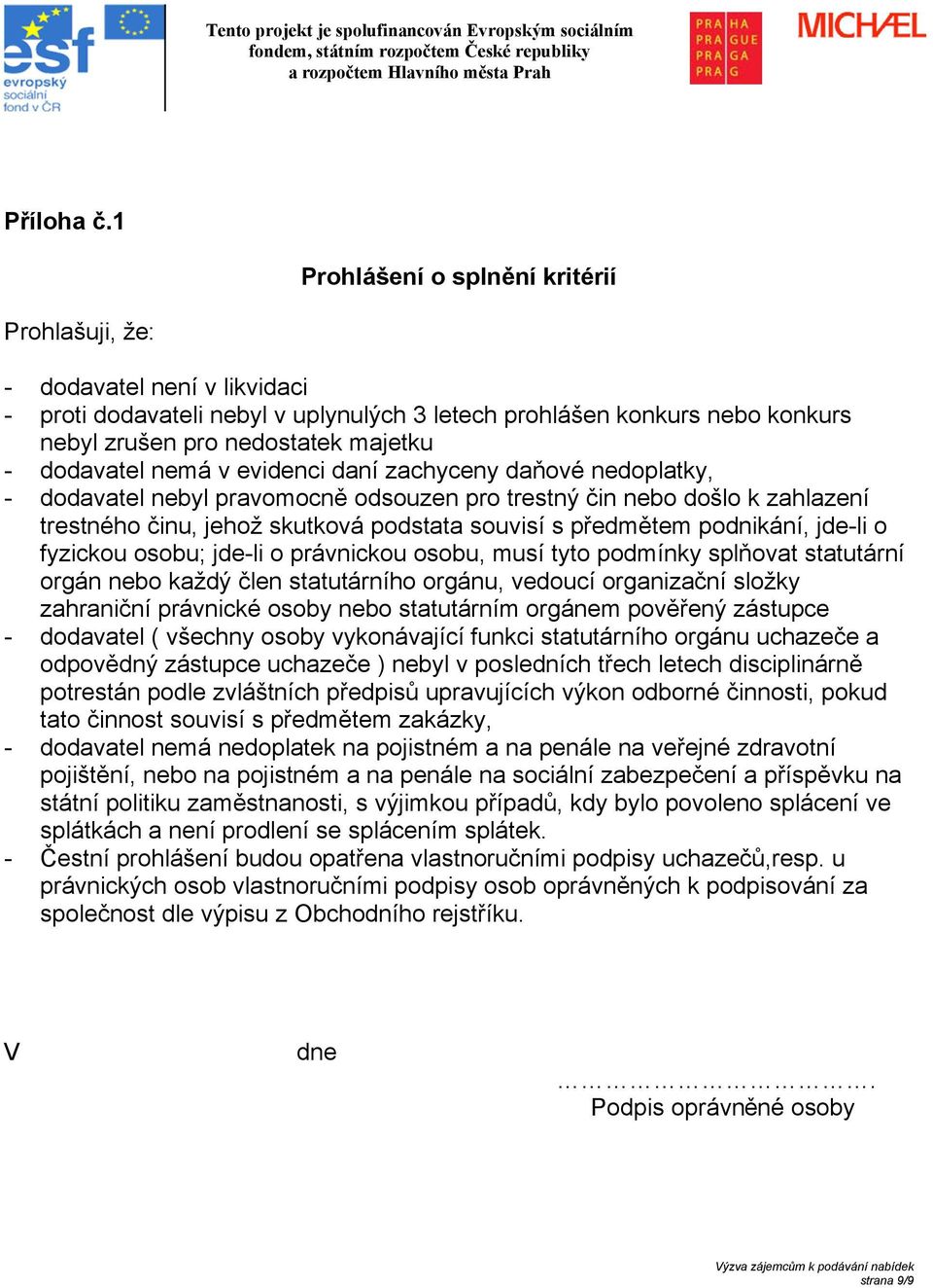 dodavatel nemá v evidenci daní zachyceny daňové nedoplatky, - dodavatel nebyl pravomocně odsouzen pro trestný čin nebo došlo k zahlazení trestného činu, jehož skutková podstata souvisí s předmětem